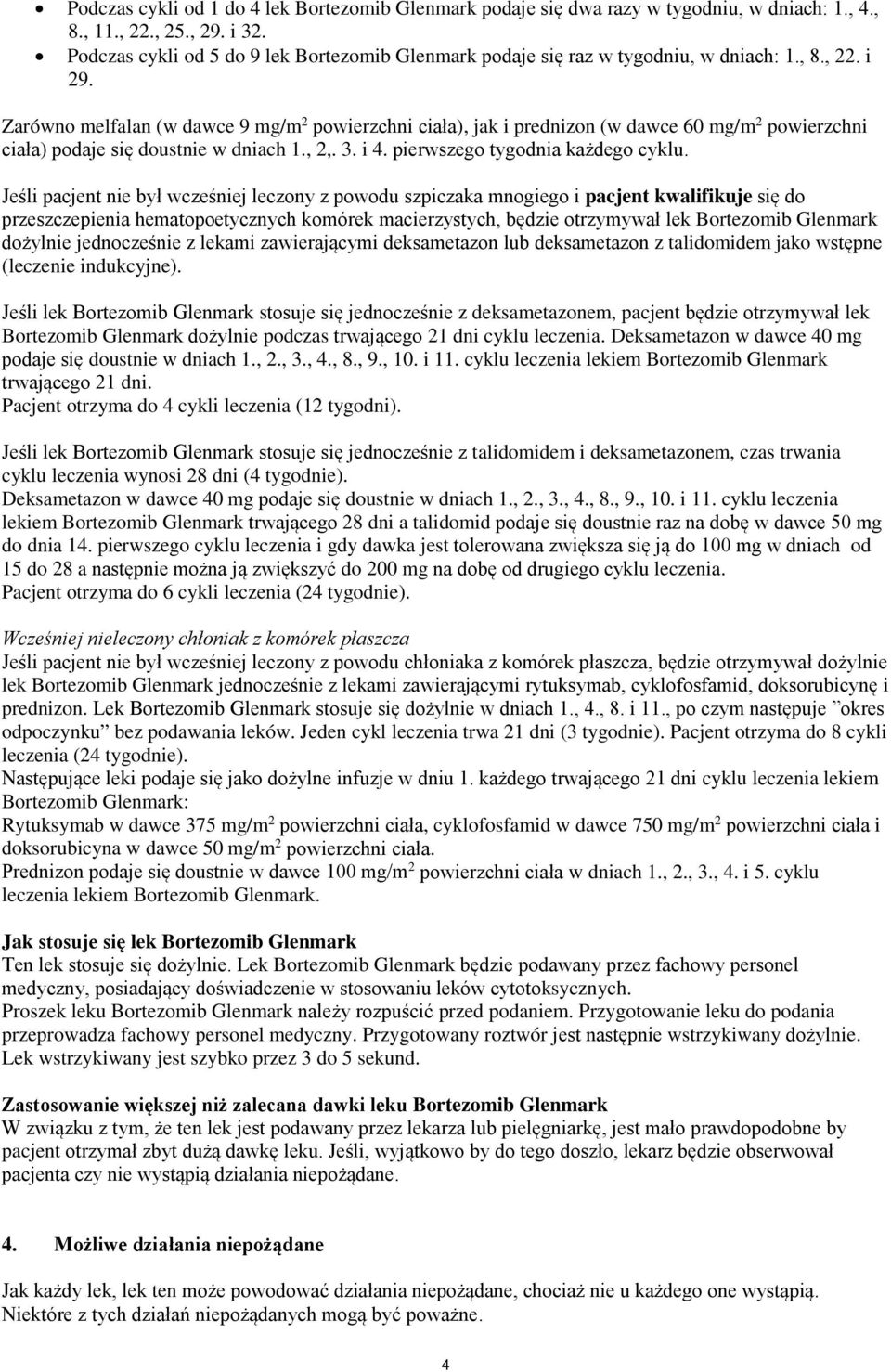 Zarówno melfalan (w dawce 9 mg/m 2 powierzchni ciała), jak i prednizon (w dawce 60 mg/m 2 powierzchni ciała) podaje się doustnie w dniach 1., 2,. 3. i 4. pierwszego tygodnia każdego cyklu.
