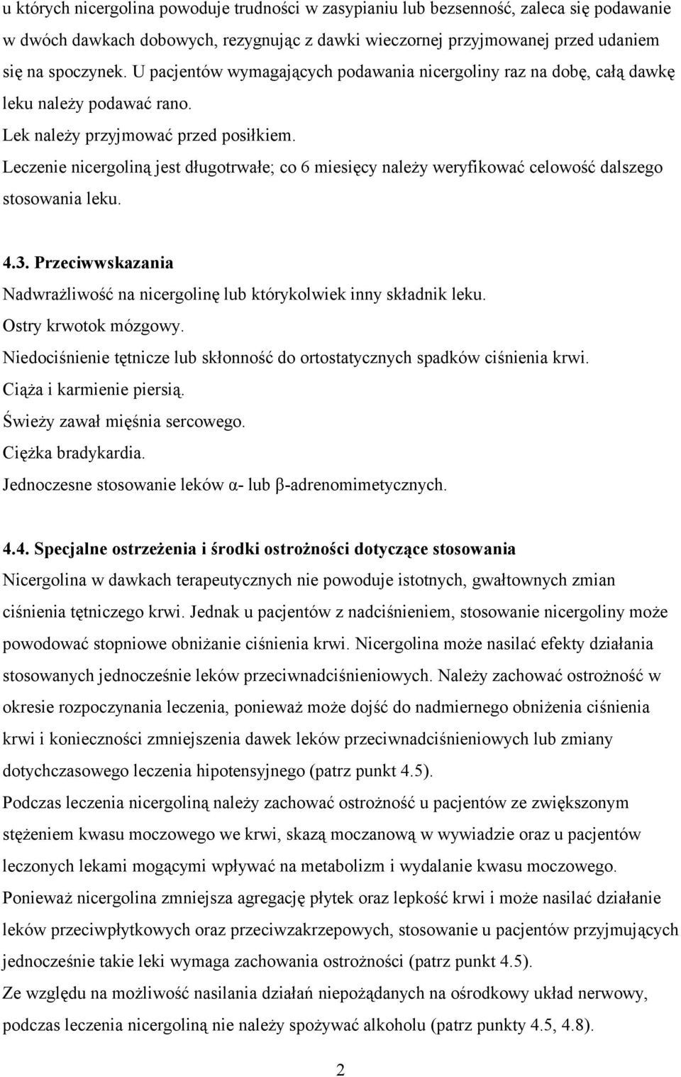 Leczenie nicergoliną jest długotrwałe; co 6 miesięcy należy weryfikować celowość dalszego stosowania leku. 4.3. Przeciwwskazania Nadwrażliwość na nicergolinę lub którykolwiek inny składnik leku.