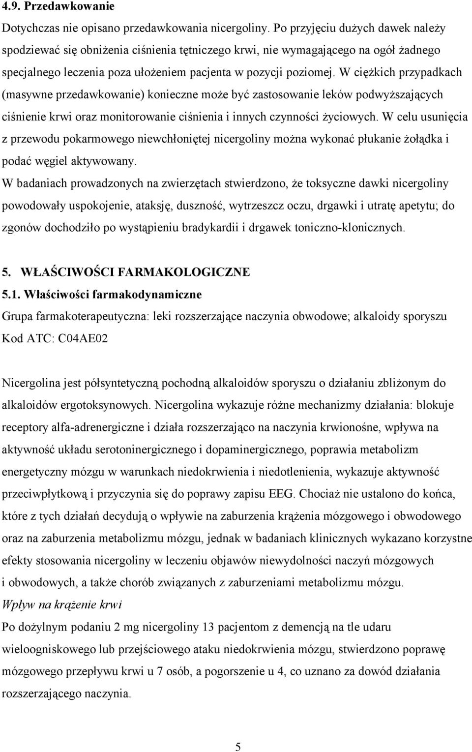 W ciężkich przypadkach (masywne przedawkowanie) konieczne może być zastosowanie leków podwyższających ciśnienie krwi oraz monitorowanie ciśnienia i innych czynności życiowych.