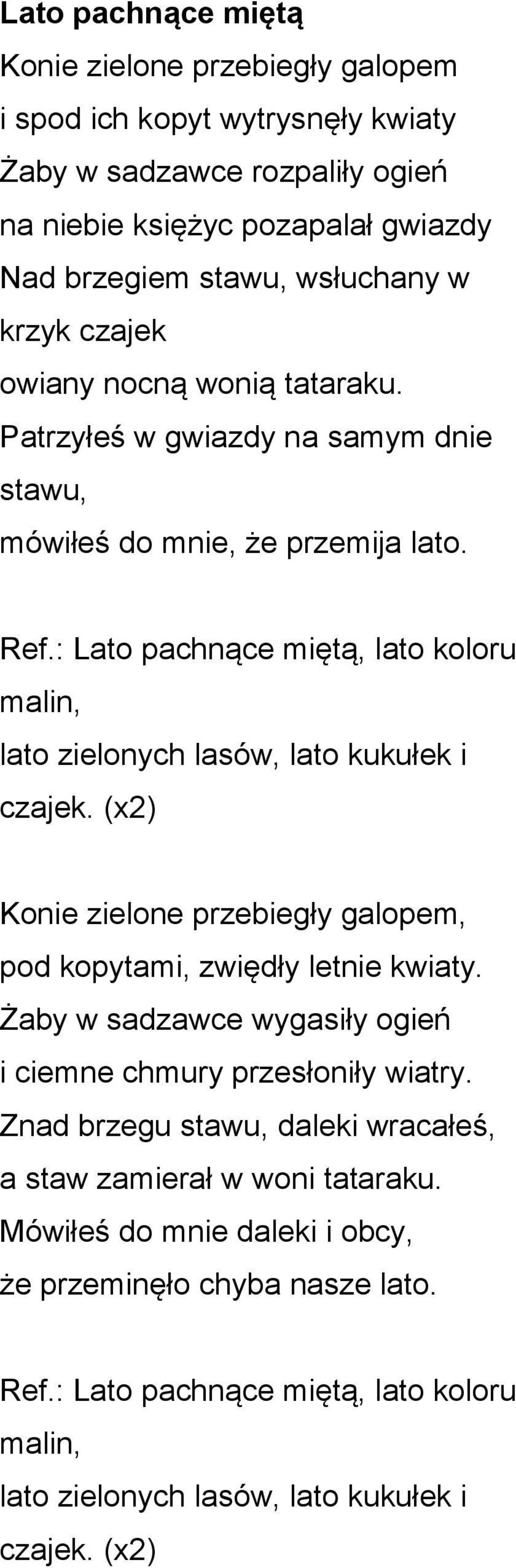 : Lato pachnące miętą, lato koloru malin, lato zielonych lasów, lato kukułek i czajek. (x2) Konie zielone przebiegły galopem, pod kopytami, zwiędły letnie kwiaty.