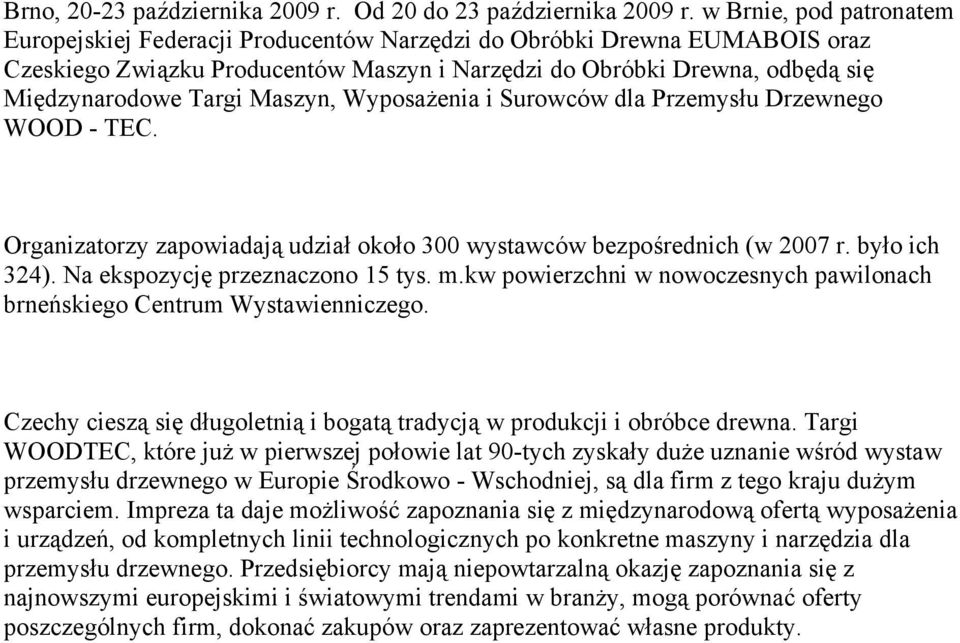 Maszyn, Wyposażenia i Surowców dla Przemysłu Drzewnego WOOD - TEC. Organizatorzy zapowiadają udział około 300 wystawców bezpośrednich (w 2007 r. było ich 324). Na ekspozycję przeznaczono 15 tys. m.