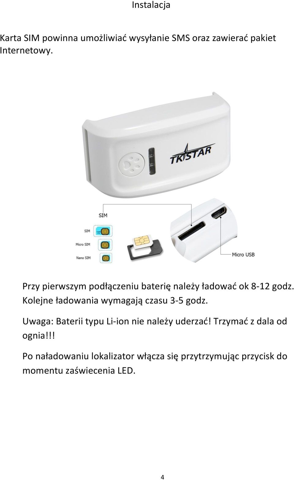 Kolejne ładowania wymagają czasu 3-5 godz. Uwaga: Baterii typu Li- ion nie należy uderzać!