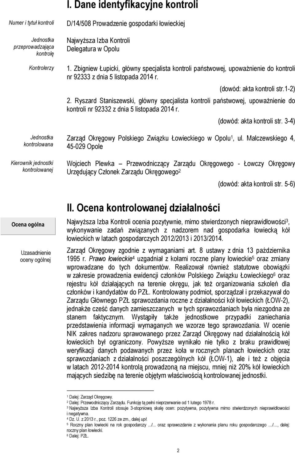 (dowód: akta kontroli str.1-2) 2. Ryszard Staniszewski, główny specjalista kontroli państwowej, upoważnienie do kontroli nr 92332 z dnia 5 listopada 2014 r. (dowód: akta kontroli str.