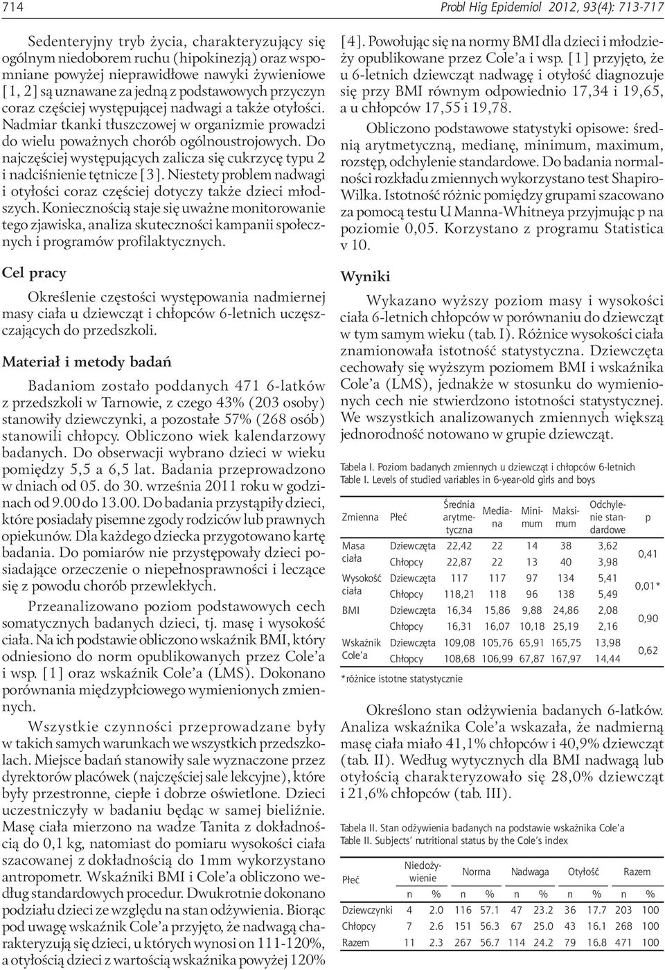 Do najczęściej występujących zalicza się cukrzycę typu 2 i nadciśnienie tętnicze [3]. Niestety problem nadwagi i otyłości coraz częściej dotyczy także dzieci młodszych.