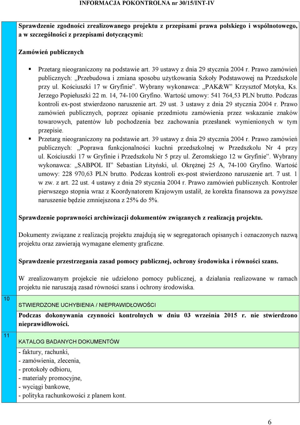 Wybrany wykonawca: PAK&W Krzysztof Motyka, Ks. Jerzego Popiełuszki 22 m. 14, 74-100 Gryfino. Wartość umowy: 541 764,53 PLN brutto. Podczas kontroli ex-post stwierdzono naruszenie art. 29 ust.