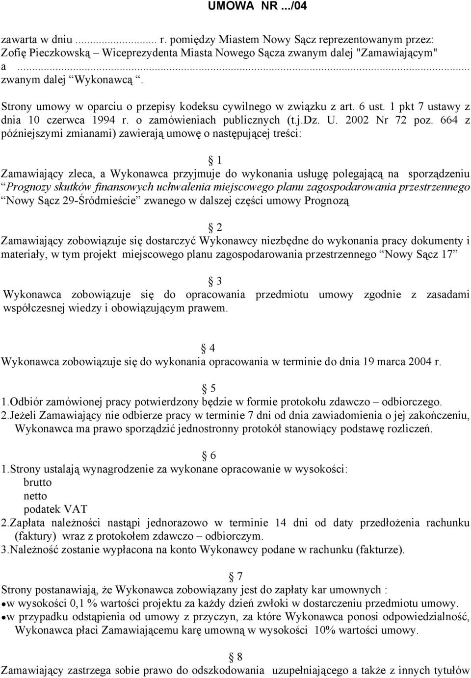 664 z późniejszymi zmianami) zawierają umowę o następującej treści: 1 Zamawiający zleca, a Wykonawca przyjmuje do wykonania usługę polegającą na sporządzeniu Prognozy skutków finansowych uchwalenia