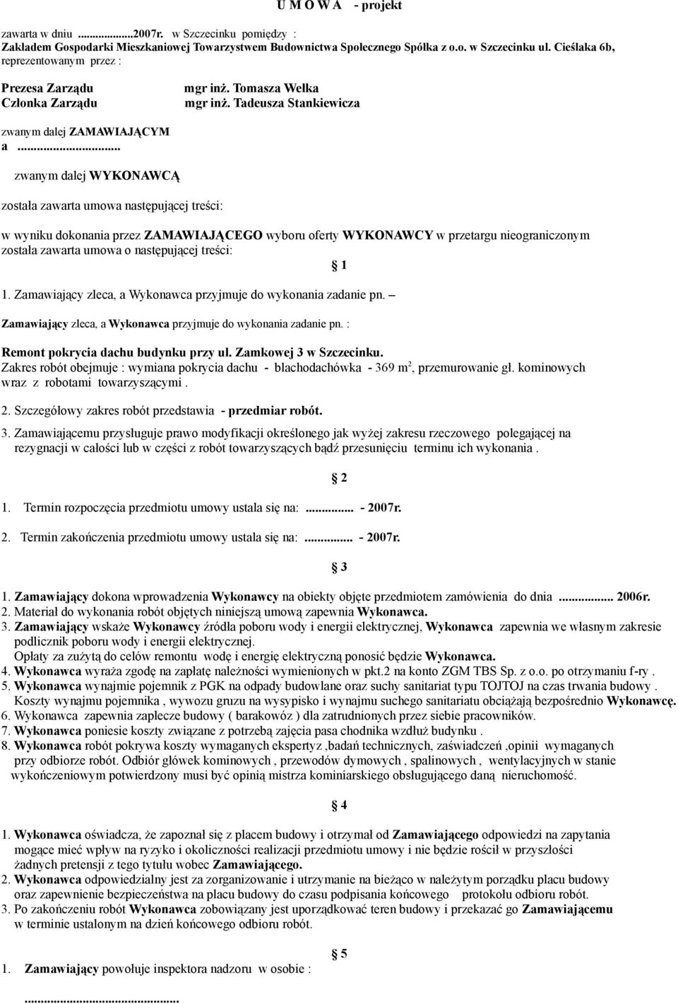 .. zwanym dalej WYKONAWCĄ została zawarta umowa następującej treści: w wyniku dokonania przez ZAMAWIAJĄCEGO wyboru oferty WYKONAWCY w przetargu nieograniczonym została zawarta umowa o następującej