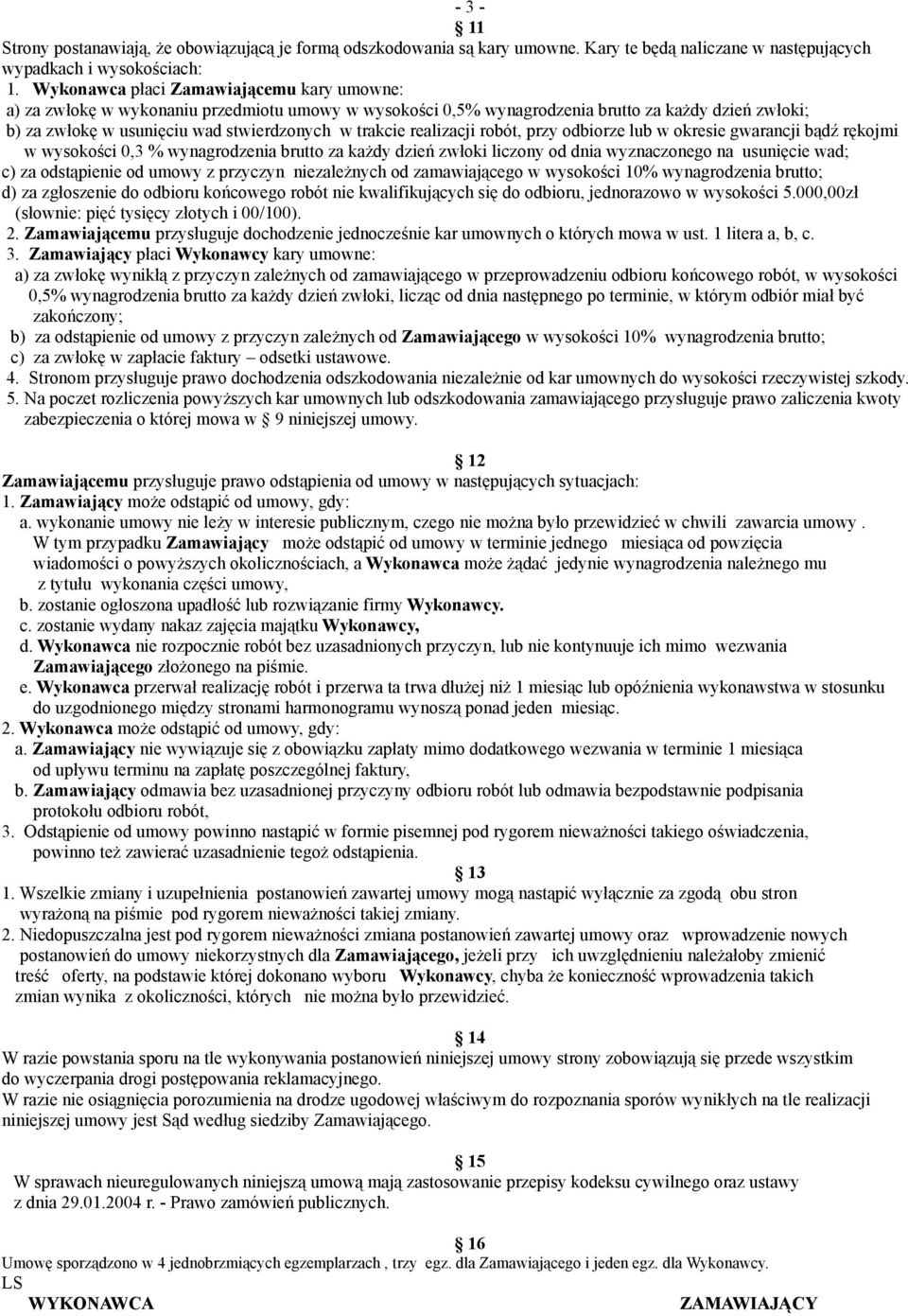 realizacji robót, przy odbiorze lub w okresie gwarancji bądź rękojmi w wysokości 0,3 % wynagrodzenia brutto za każdy dzień zwłoki liczony od dnia wyznaczonego na usunięcie wad; c) za odstąpienie od