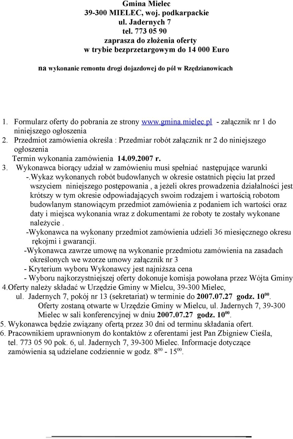 pl - załącznik nr 1 do niniejszego ogłoszenia 2. Przedmiot zamówienia określa : Przedmiar robót załącznik nr 2 do niniejszego ogłoszenia Termin wykonania zamówienia 14.09.2007 r. 3.