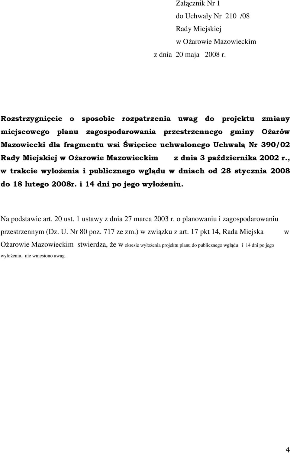 Miejskiej w OŜarowie Mazowieckim z dnia 3 października 2002 r., w trakcie wyłoŝenia i publicznego wglądu w dniach od 28 stycznia 2008 do 18 lutego 2008r. i 14 dni po jego wyłoŝeniu. Na podstawie art.