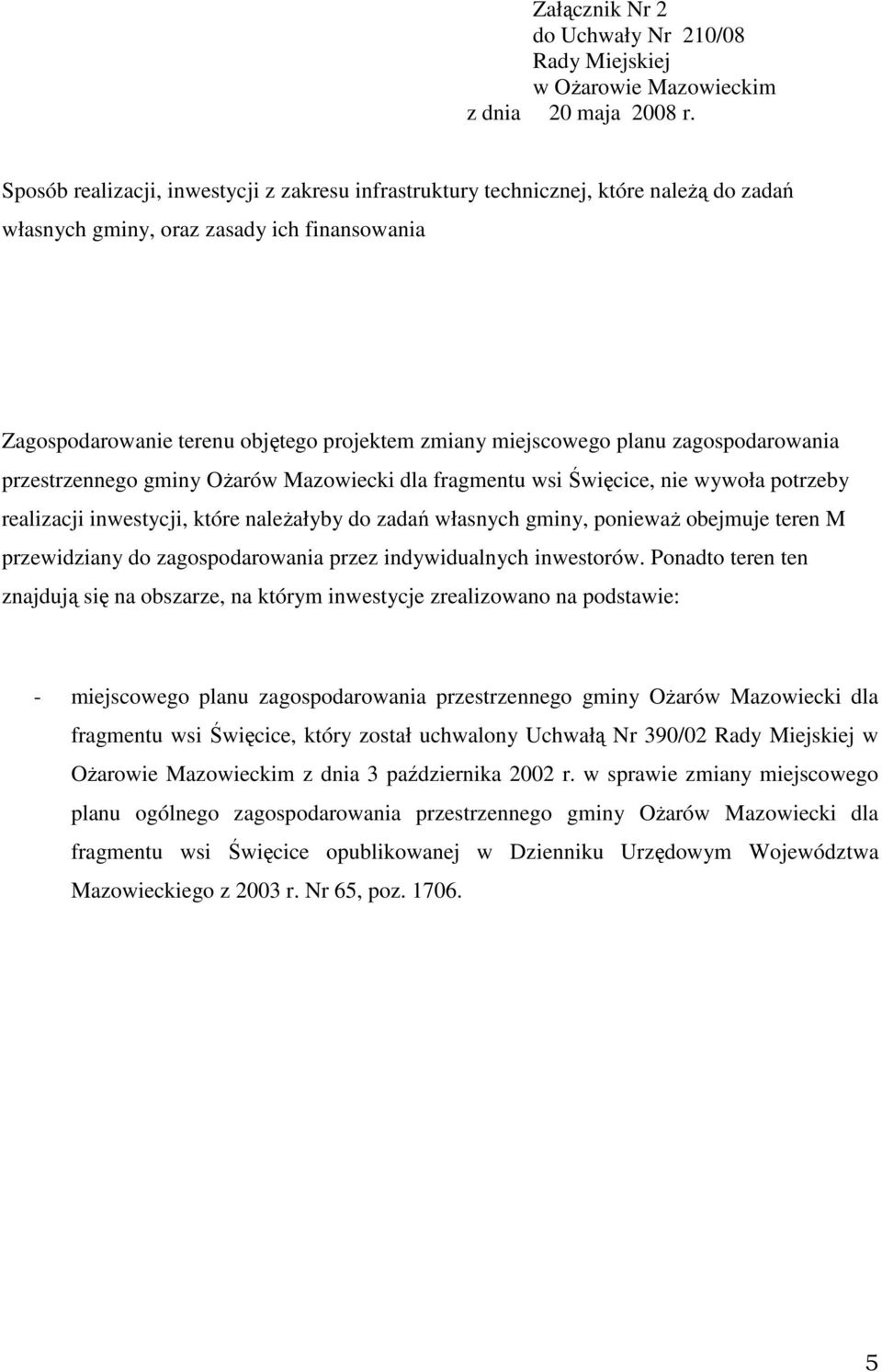 planu zagospodarowania przestrzennego gminy OŜarów Mazowiecki dla fragmentu wsi Święcice, nie wywoła potrzeby realizacji inwestycji, które naleŝałyby do zadań własnych gminy, poniewaŝ obejmuje teren