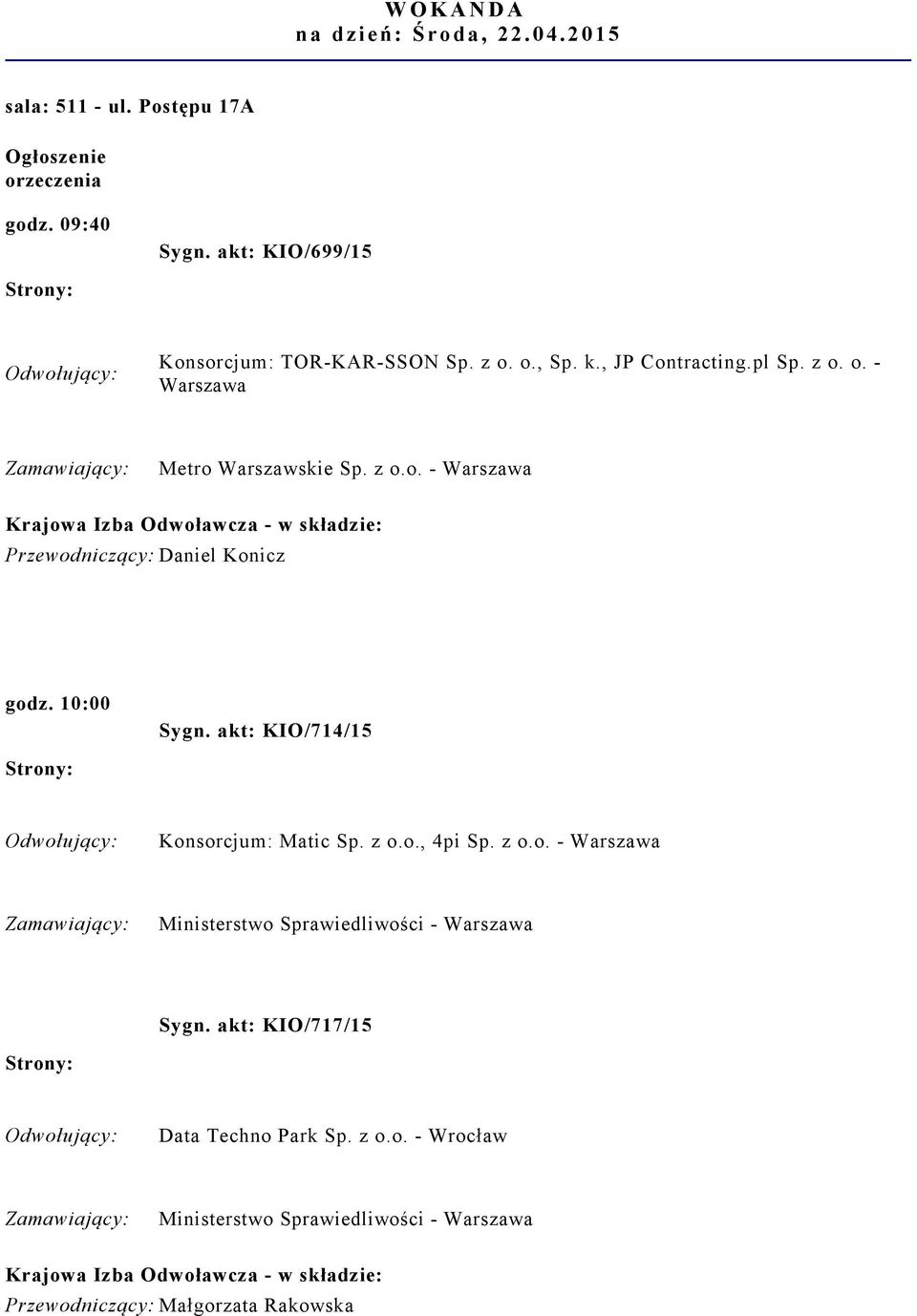 10:00 Sygn. akt: KIO/714/15 Konsorcjum: Matic Sp. z o.o., 4pi Sp. z o.o. Warszawa Ministerstwo Sprawiedliwości Warszawa Sygn.