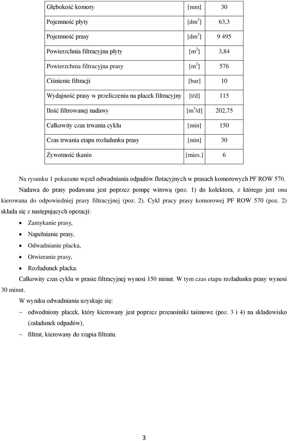 tkanin [mies.] 6 Na rysunku 1 pokazano węzeł odwadniania odpadów flotacyjnych w prasach komorowych PF ROW 570. Nadawa do prasy podawana jest poprzez pompę wirową (poz.