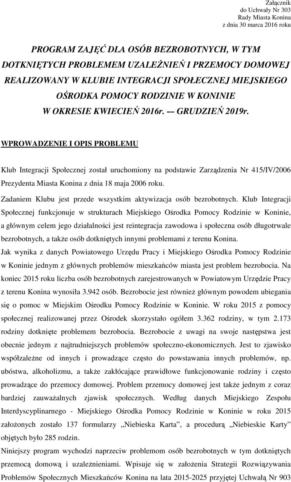 WPROWADZENIE I OPIS PROBLEMU Klub Integracji Społecznej został uruchomiony na podstawie Zarządzenia Nr 415/IV/2006 Prezydenta Miasta Konina z dnia 18 maja 2006 roku.