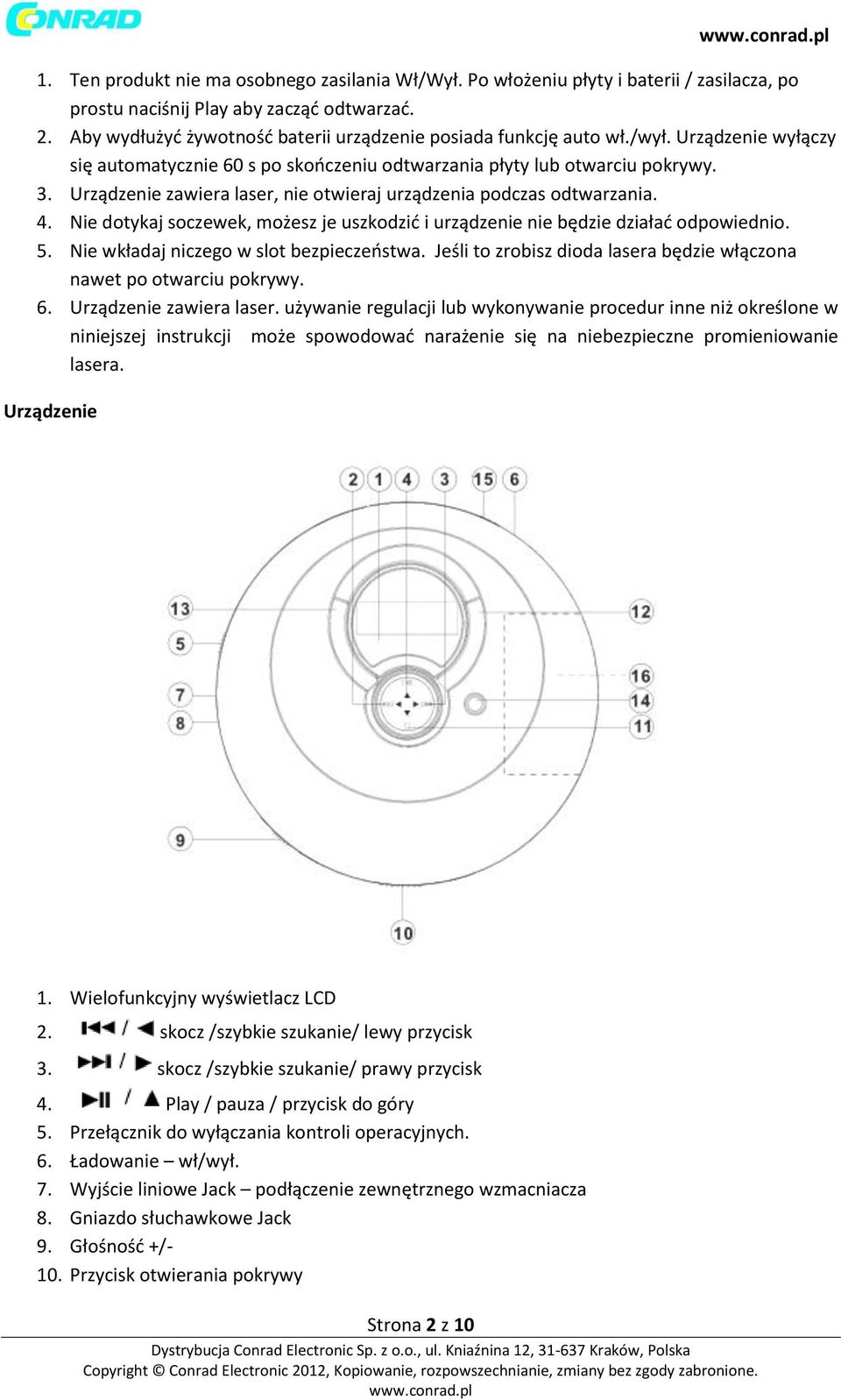 Urządzenie zawiera laser, nie otwieraj urządzenia podczas odtwarzania. 4. Nie dotykaj soczewek, możesz je uszkodzić i urządzenie nie będzie działać odpowiednio. 5.