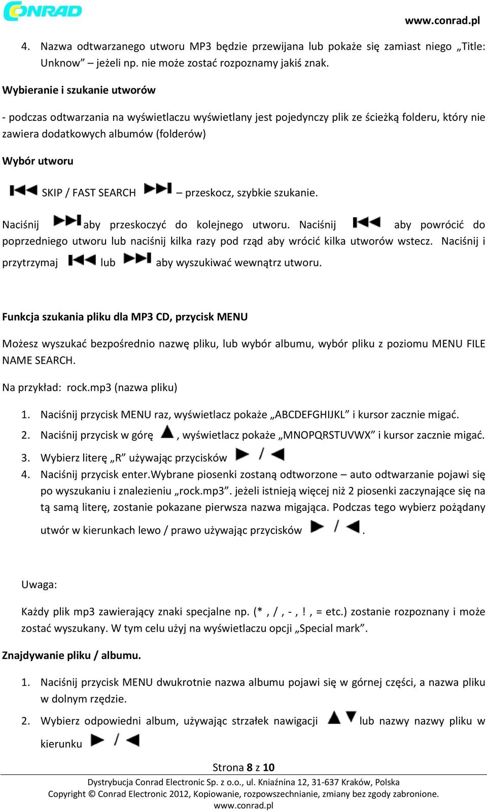 SEARCH przeskocz, szybkie szukanie. Naciśnij aby przeskoczyć do kolejnego utworu. Naciśnij aby powrócić do poprzedniego utworu lub naciśnij kilka razy pod rząd aby wrócić kilka utworów wstecz.