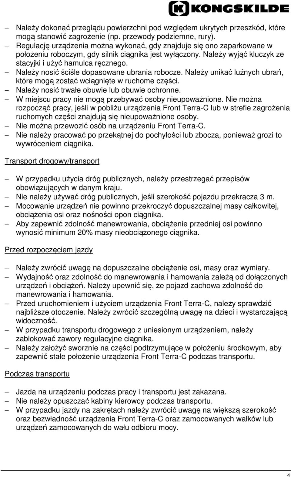 Należy nosić ściśle dopasowane ubrania robocze. Należy unikać luźnych ubrań, które mogą zostać wciągnięte w ruchome części. Należy nosić trwałe obuwie lub obuwie ochronne.