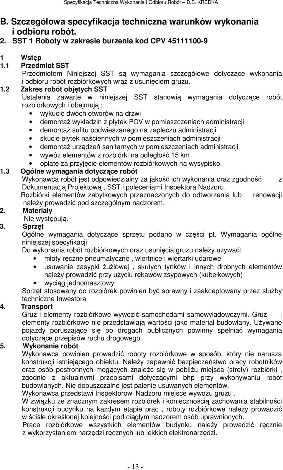 2 Zakres robót objętych SST Ustalenia zawarte w niniejszej SST stanowią wymagania dotyczące robót rozbiórkowych i obejmują : wykucie dwóch otworów na drzwi demontaż wykładzin z płytek PCV w