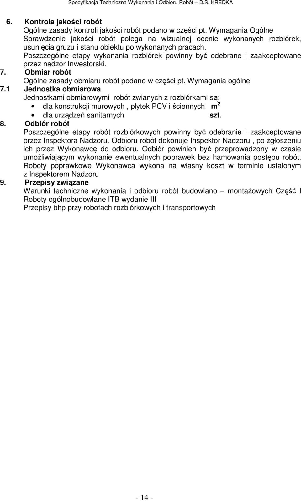Poszczególne etapy wykonania rozbiórek powinny być odebrane i zaakceptowane przez nadzór Inwestorski. 7. Obmiar robót Ogólne zasady obmiaru robót podano w części pt. Wymagania ogólne 7.