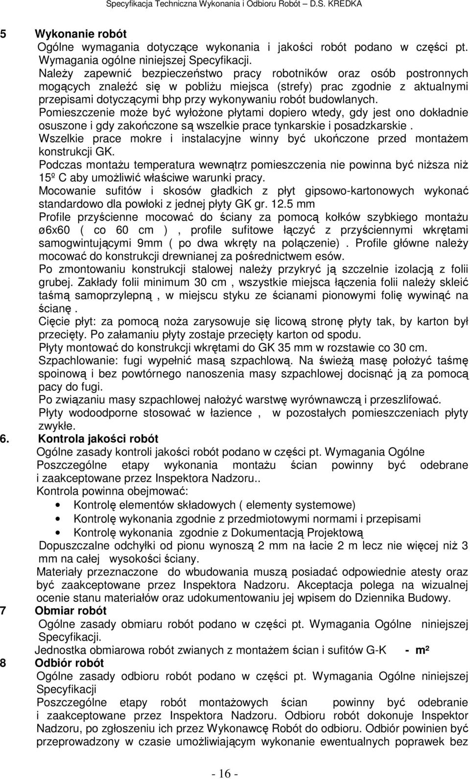 budowlanych. Pomieszczenie może być wyłożone płytami dopiero wtedy, gdy jest ono dokładnie osuszone i gdy zakończone są wszelkie prace tynkarskie i posadzkarskie.