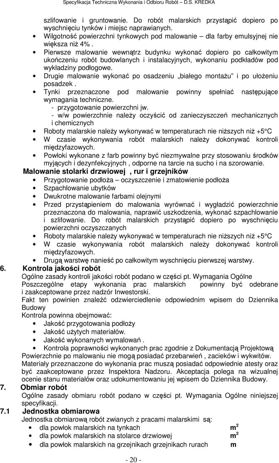 Drugie malowanie wykonać po osadzeniu białego montażu i po ułożeniu posadzek. Tynki przeznaczone pod malowanie powinny spełniać następujące wymagania techniczne. - przygotowanie powierzchni jw.