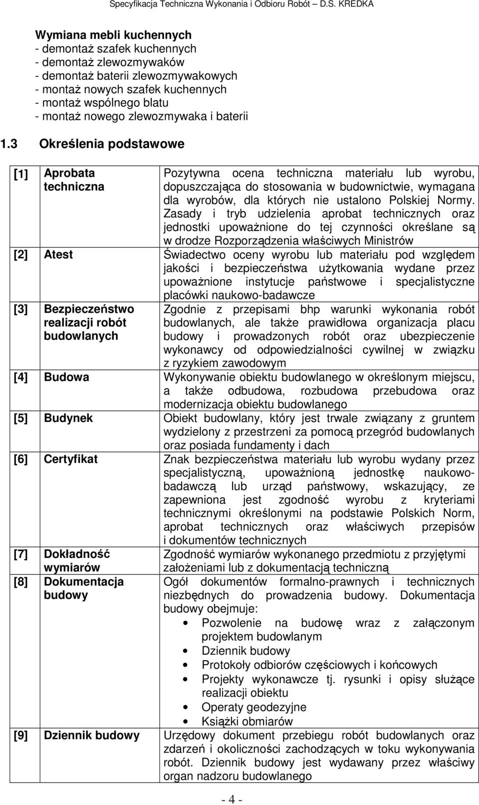 3 Określenia podstawowe [1] Aprobata techniczna Pozytywna ocena techniczna materiału lub wyrobu, dopuszczająca do stosowania w budownictwie, wymagana dla wyrobów, dla których nie ustalono Polskiej