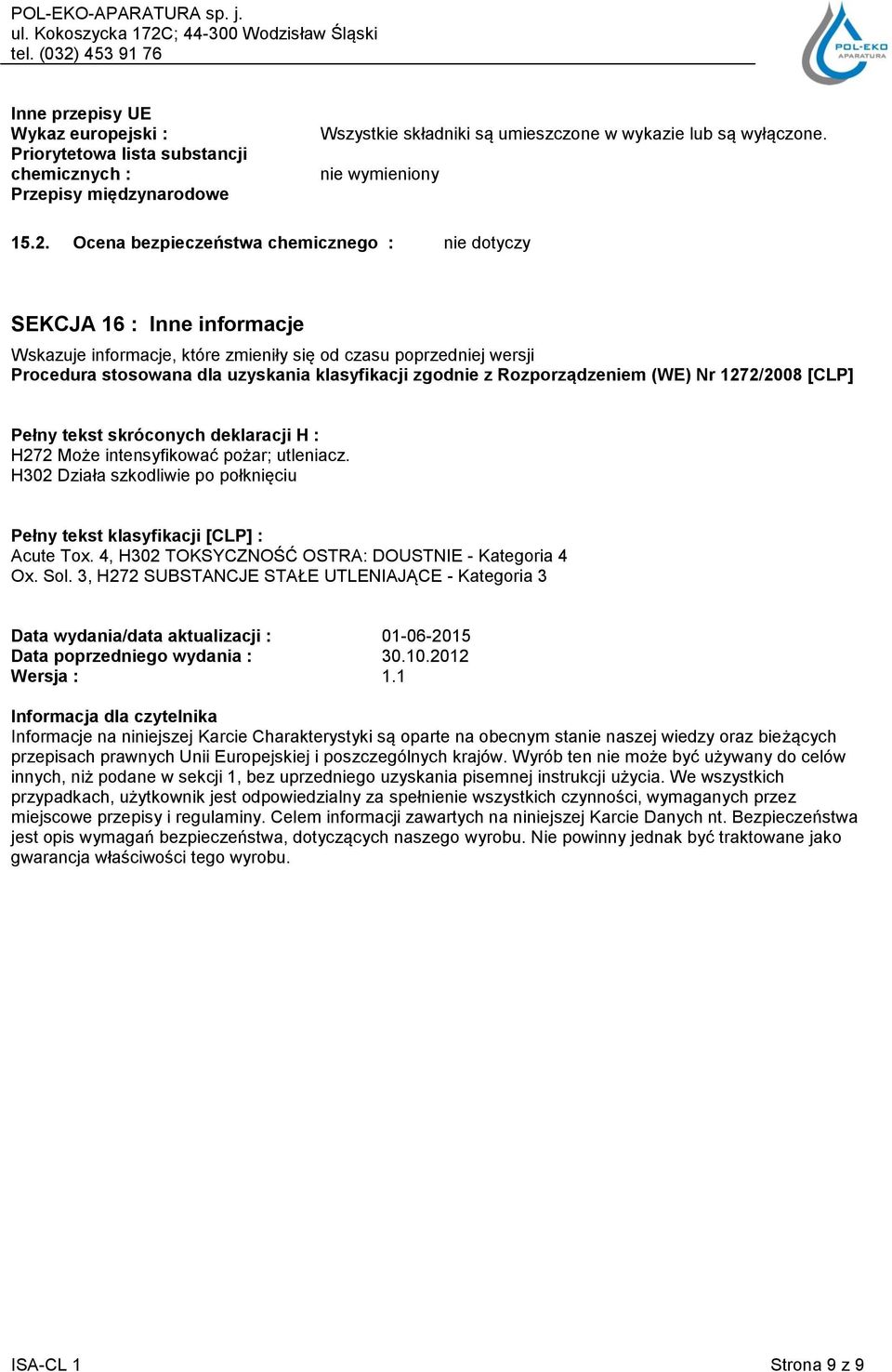 Rozporządzeniem (WE) Nr 1272/2008 [CLP] Pełny tekst skróconych deklaracji H : H272 Może intensyfikować pożar; utleniacz.