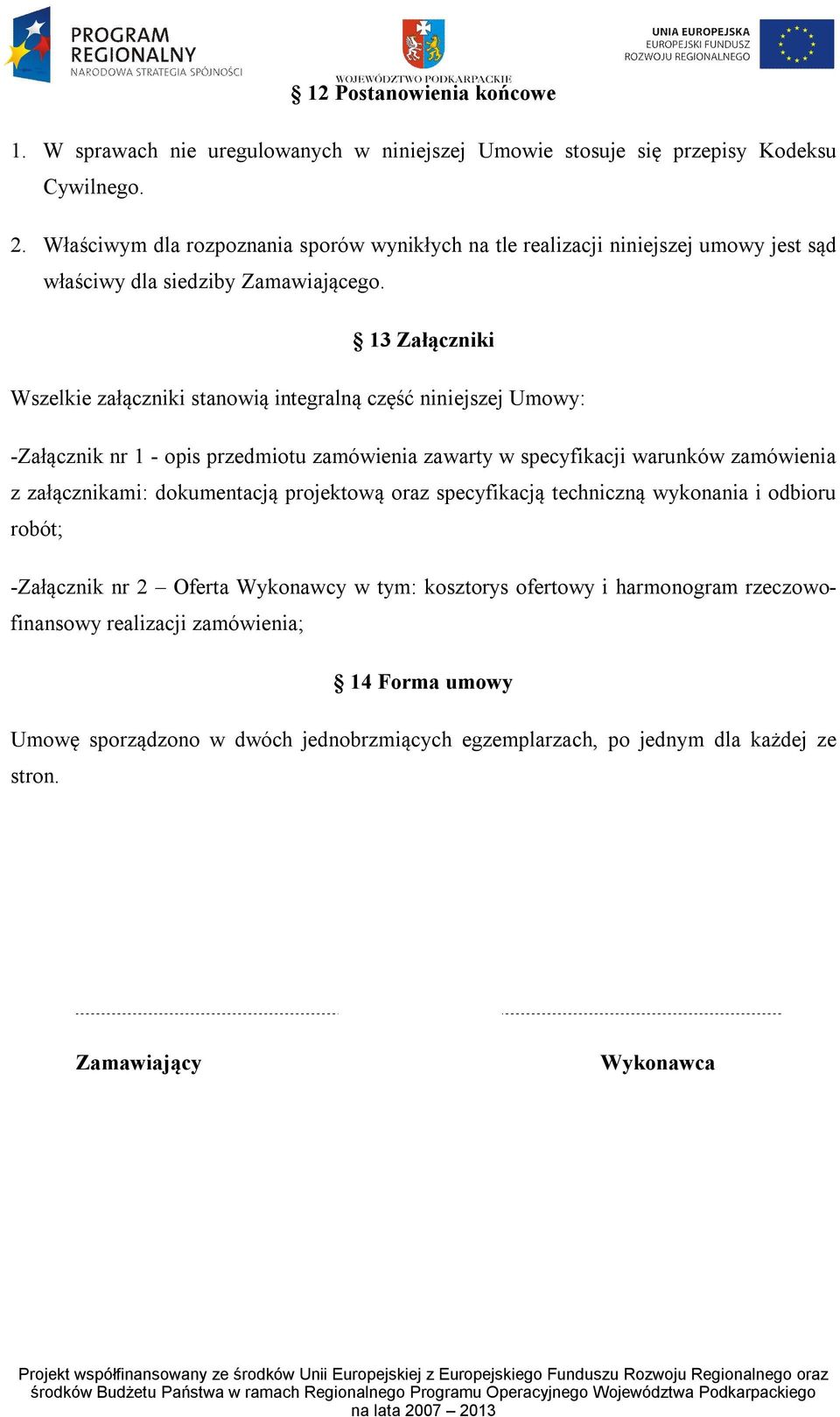 13 Załączniki Wszelkie załączniki stanowią integralną część niniejszej Umowy: -Załącznik nr 1 - opis przedmiotu zamówienia zawarty w specyfikacji warunków zamówienia z załącznikami: