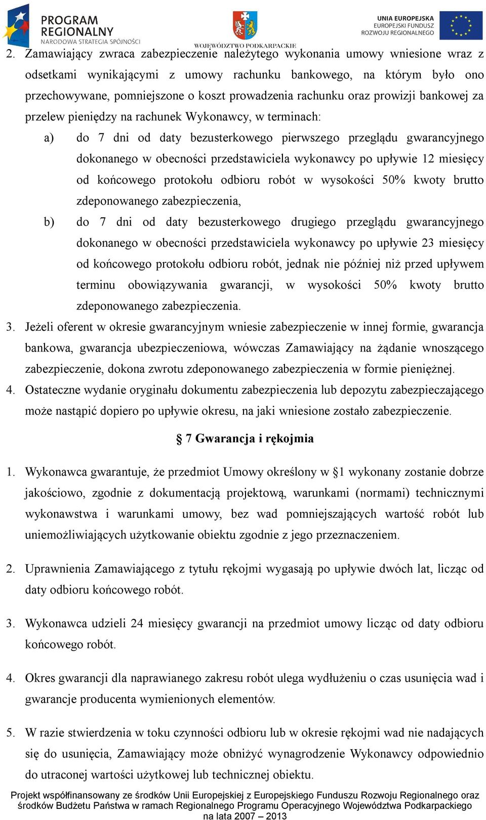 wykonawcy po upływie 12 miesięcy od końcowego protokołu odbioru robót w wysokości 50% kwoty brutto zdeponowanego zabezpieczenia, b) do 7 dni od daty bezusterkowego drugiego przeglądu gwarancyjnego