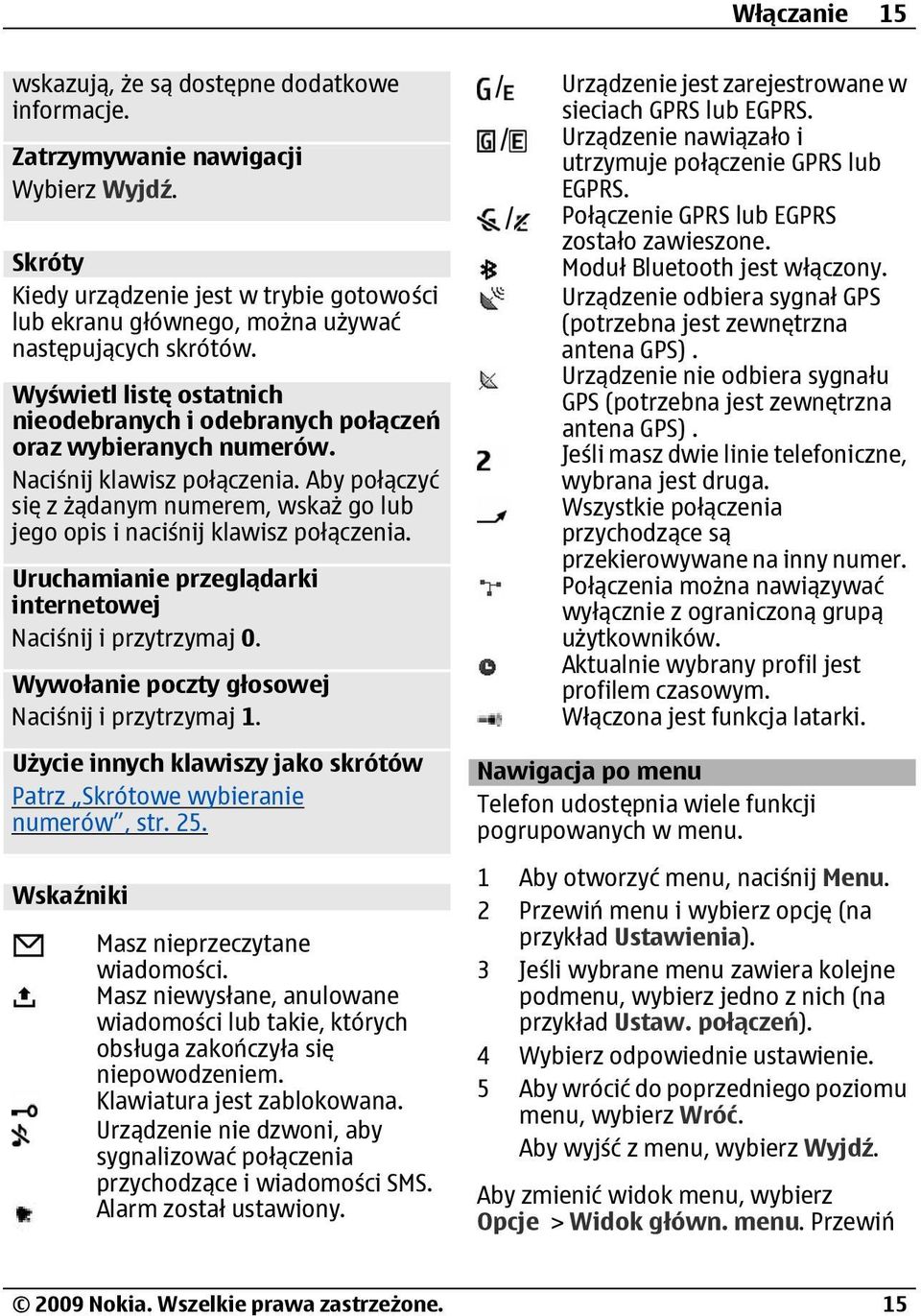 Naciśnij klawisz połączenia. Aby połączyć się z żądanym numerem, wskaż go lub jego opis i naciśnij klawisz połączenia. Uruchamianie przeglądarki internetowej Naciśnij i przytrzymaj 0.