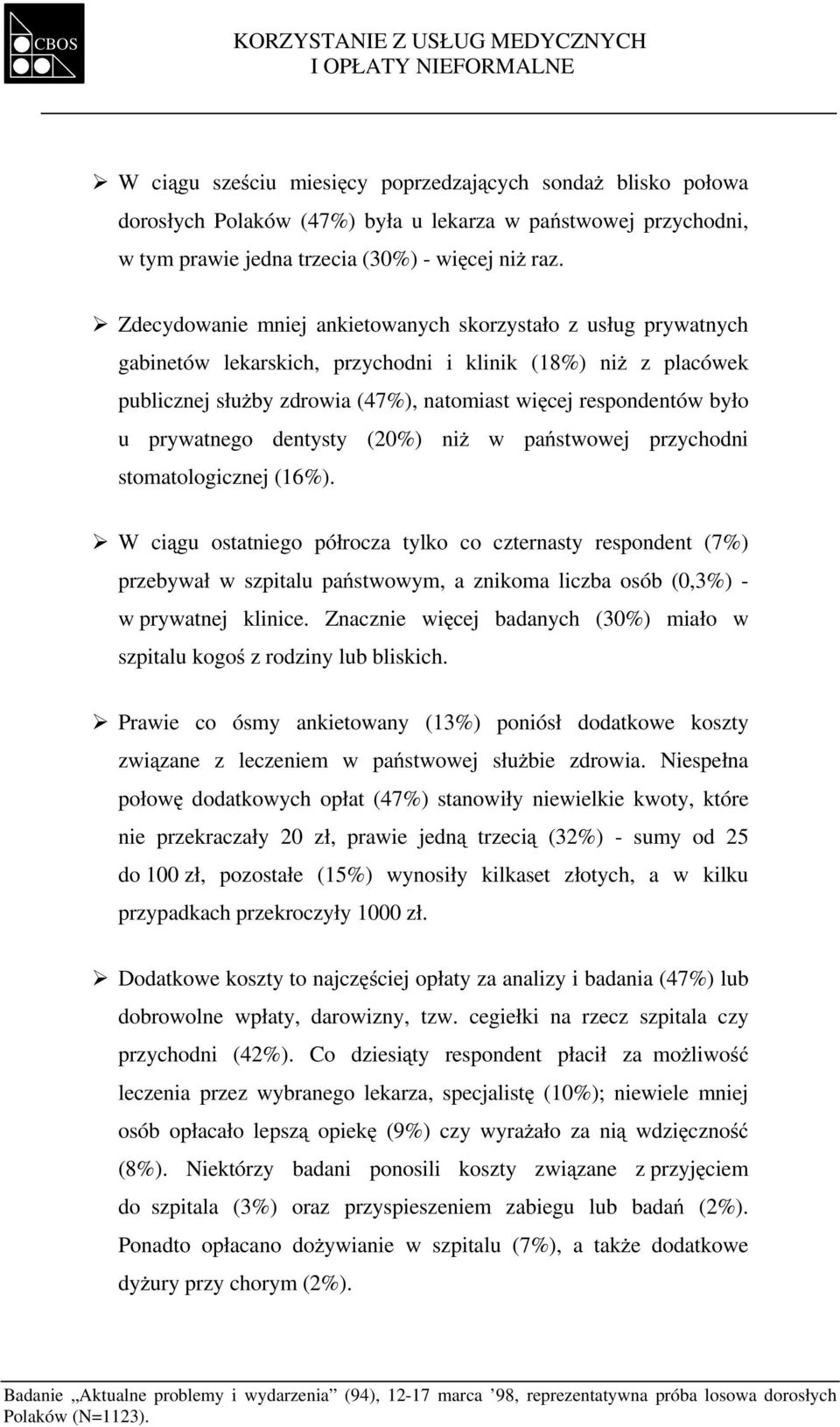 Zdecydowanie mniej ankietowanych skorzystało z usług prywatnych gabinetów lekarskich, przychodni i klinik (18%) niż z placówek publicznej służby zdrowia (47%), natomiast więcej respondentów było u