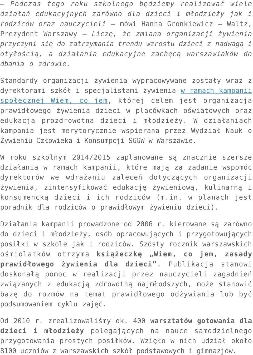 Standardy organizacji żywienia wypracowywane zostały wraz z dyrektorami szkół i specjalistami żywienia w ramach kampanii społecznej Wiem, co jem, której celem jest organizacja prawidłowego żywienia