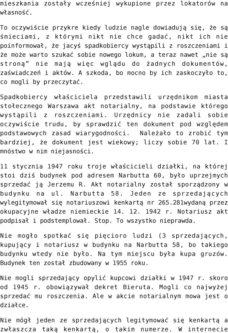 szukać sobie nowego lokum, a teraz nawet nie są stroną nie mają więc wglądu do żadnych dokumentów, zaświadczeń i aktów. A szkoda, bo mocno by ich zaskoczyło to, co mogli by przeczytać.