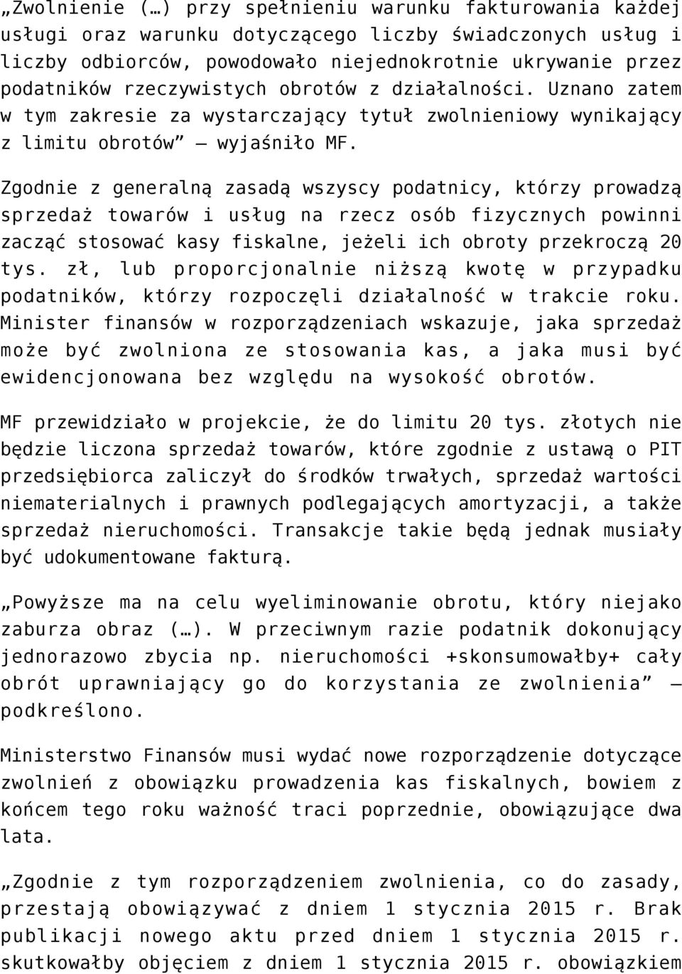 Zgodnie z generalną zasadą wszyscy podatnicy, którzy prowadzą sprzedaż towarów i usług na rzecz osób fizycznych powinni zacząć stosować kasy fiskalne, jeżeli ich obroty przekroczą 20 tys.