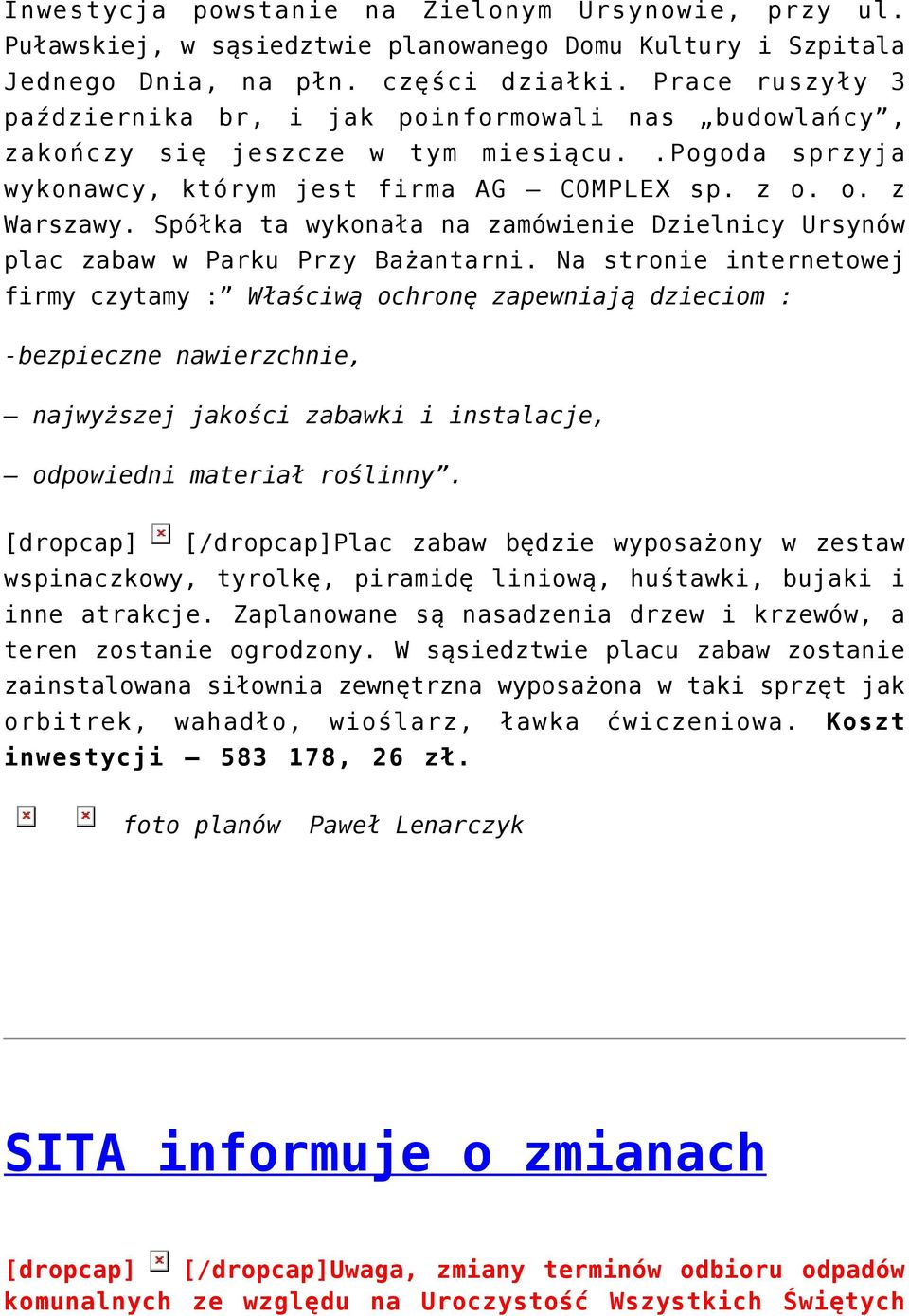 Spółka ta wykonała na zamówienie Dzielnicy Ursynów plac zabaw w Parku Przy Bażantarni.