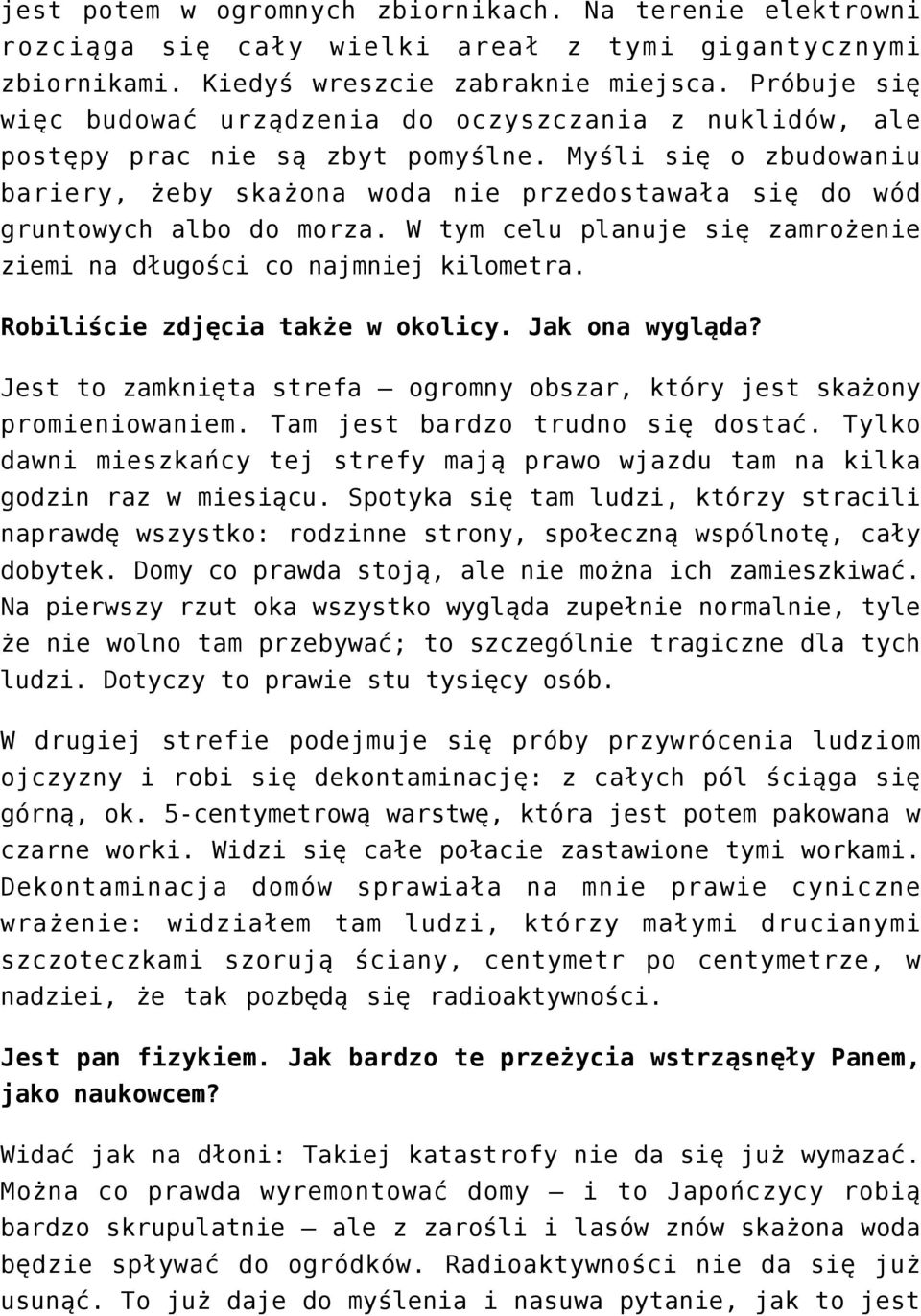 Myśli się o zbudowaniu bariery, żeby skażona woda nie przedostawała się do wód gruntowych albo do morza. W tym celu planuje się zamrożenie ziemi na długości co najmniej kilometra.