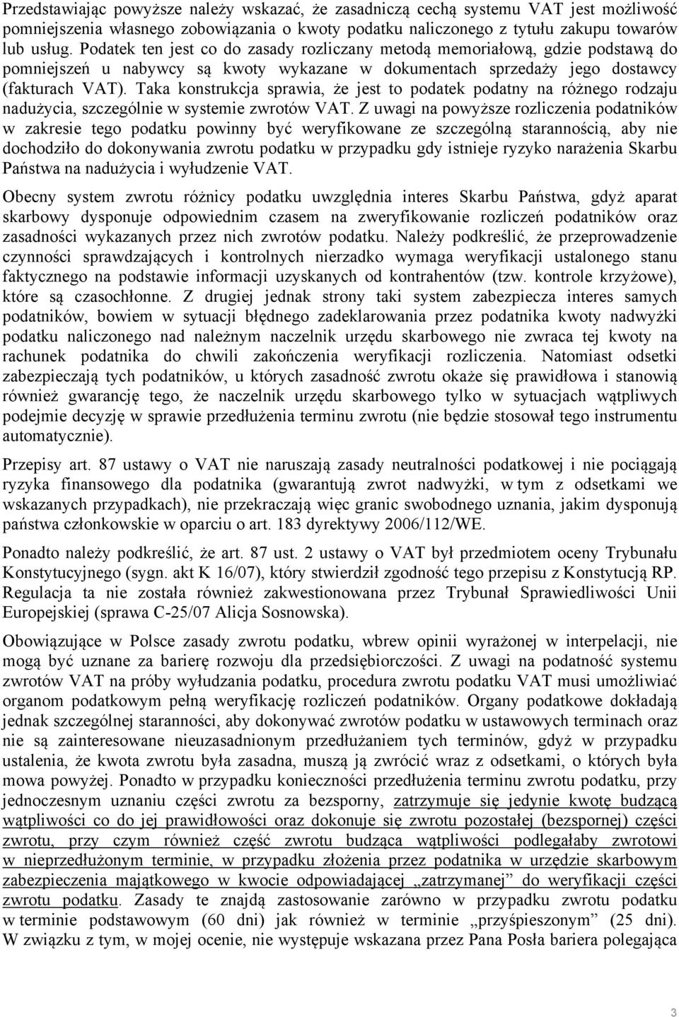 Taka konstrukcja sprawia, że jest to podatek podatny na różnego rodzaju nadużycia, szczególnie w systemie zwrotów VAT.