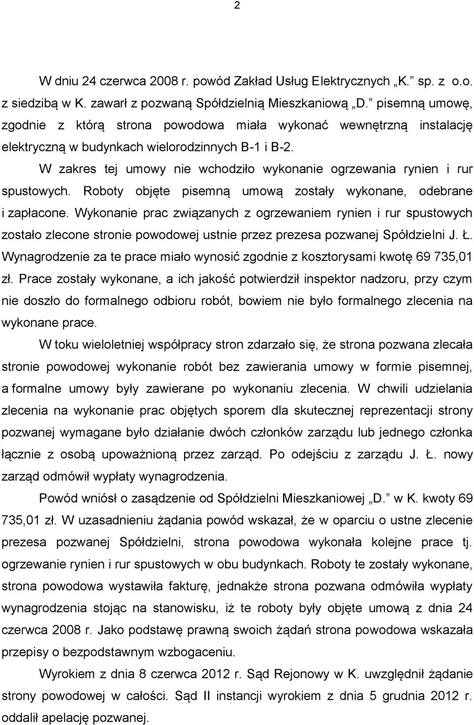 W zakres tej umowy nie wchodziło wykonanie ogrzewania rynien i rur spustowych. Roboty objęte pisemną umową zostały wykonane, odebrane i zapłacone.