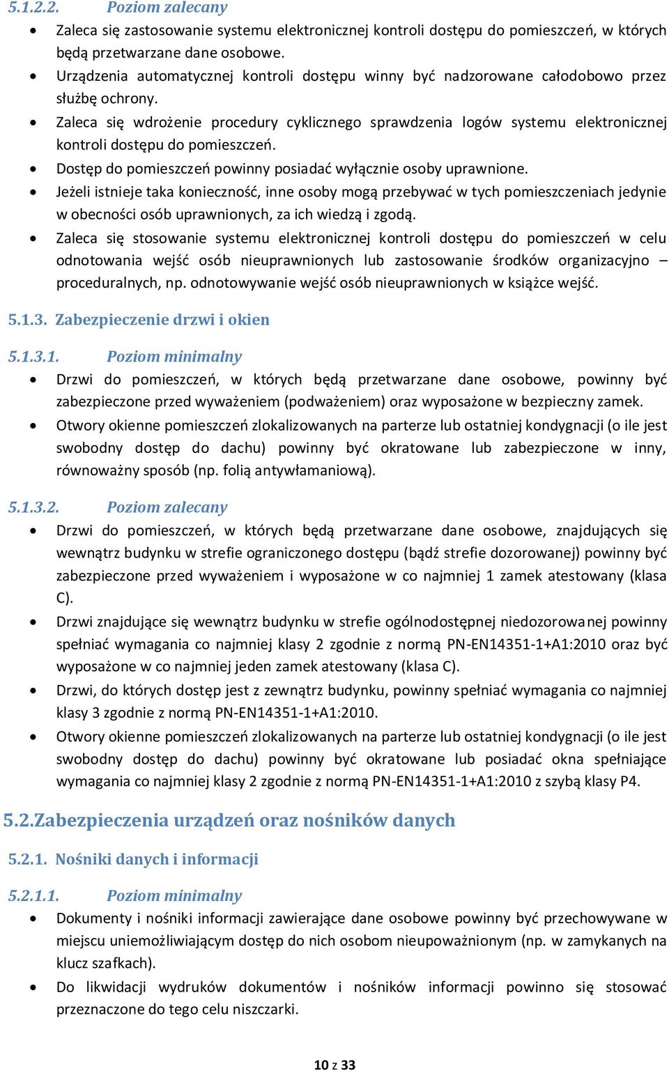 Zaleca się wdrożenie procedury cyklicznego sprawdzenia logów systemu elektronicznej kontroli dostępu do pomieszczeń. Dostęp do pomieszczeń powinny posiadać wyłącznie osoby uprawnione.