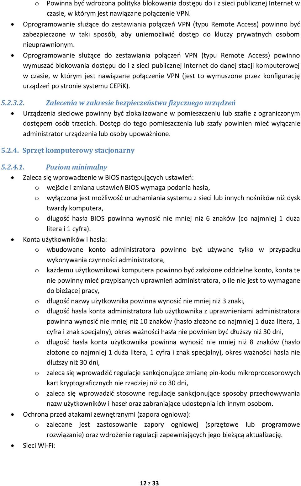 Oprogramowanie służące do zestawiania połączeń VPN (typu Remote Access) powinno wymuszać blokowania dostępu do i z sieci publicznej Internet do danej stacji komputerowej w czasie, w którym jest