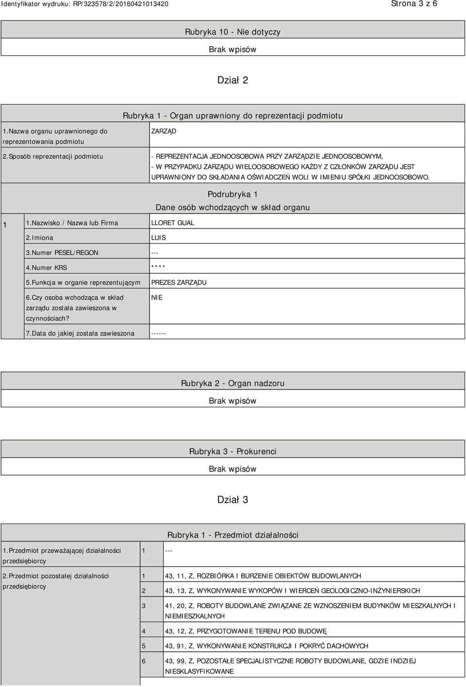 WOLI W IMIENIU SPÓŁKI JEDNOOSOBOWO. 1 1.Nazwisko / Nazwa lub Firma LLORET GUAL Podrubryka 1 Dane osób wchodzących w skład organu 2.Imiona LUIS 3.Numer PESEL/REGON --- 4.Numer KRS **** 5.