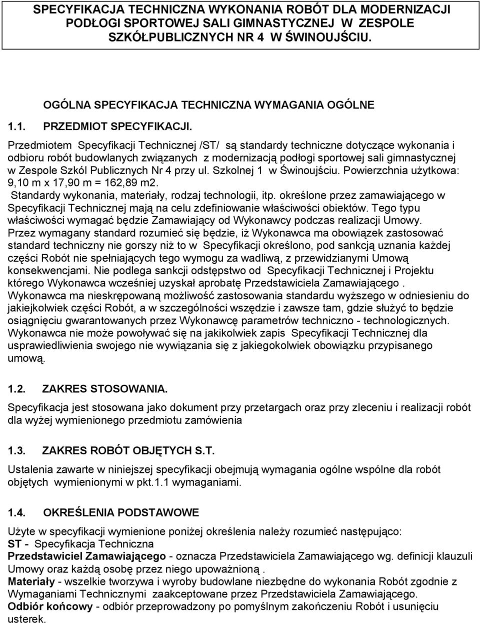 Przedmiotem Specyfikacji Technicznej /ST/ są standardy techniczne dotyczące wykonania i odbioru robót budowlanych związanych z modernizacją podłogi sportowej sali gimnastycznej w Zespole Szkól