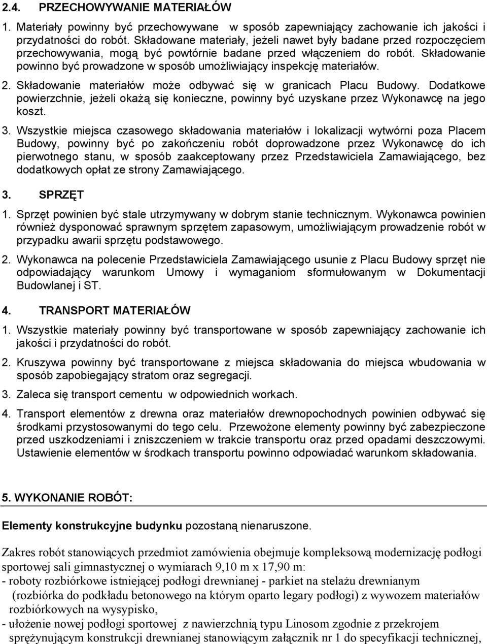 Składowanie powinno być prowadzone w sposób umożliwiający inspekcję materiałów. 2. Składowanie materiałów może odbywać się w granicach Placu Budowy.