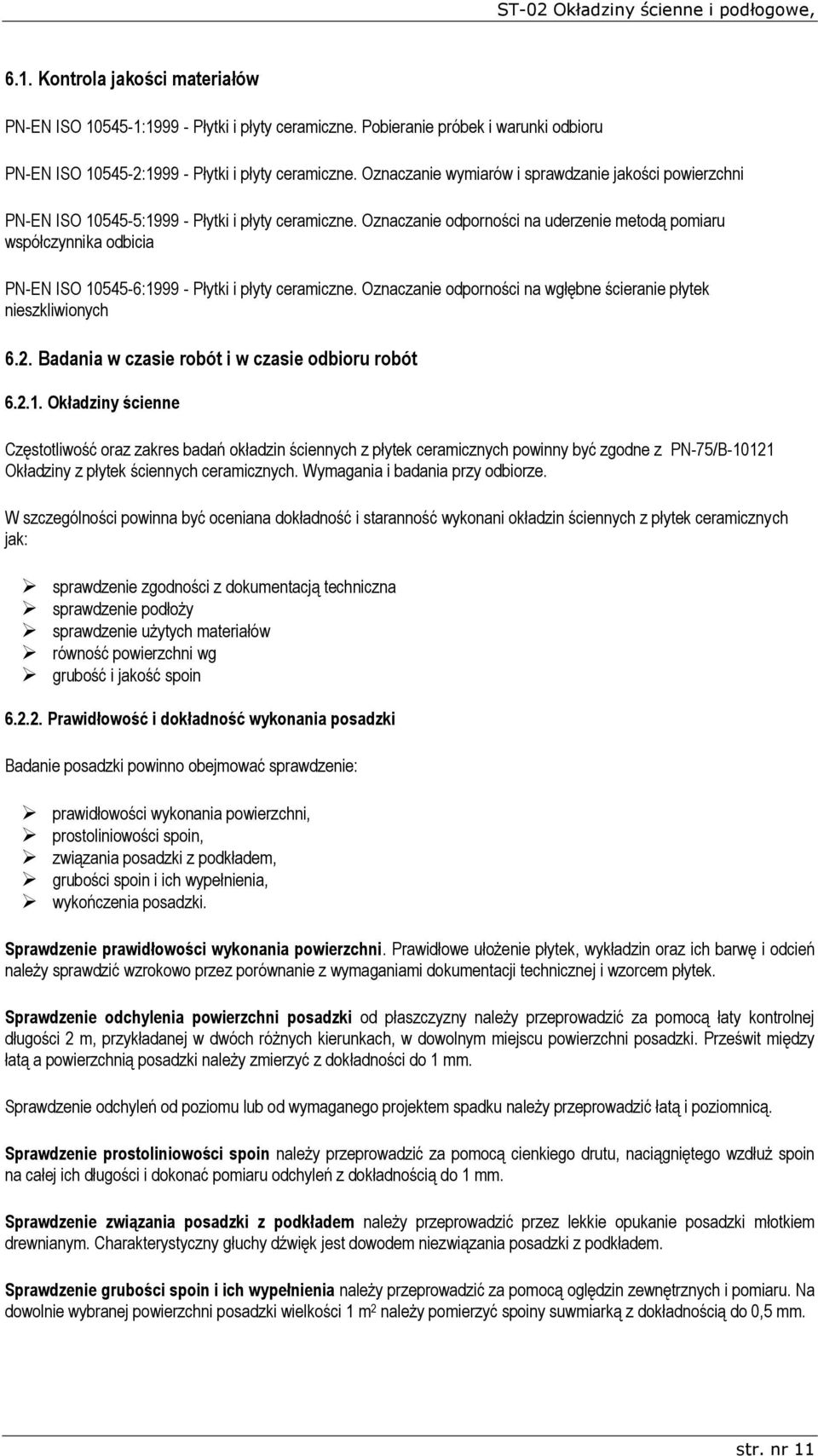 Oznaczanie odporności na uderzenie metodą pomiaru współczynnika odbicia PN-EN ISO 10545-6:1999 - Płytki i płyty ceramiczne. Oznaczanie odporności na wgłębne ścieranie płytek nieszkliwionych 6.2.