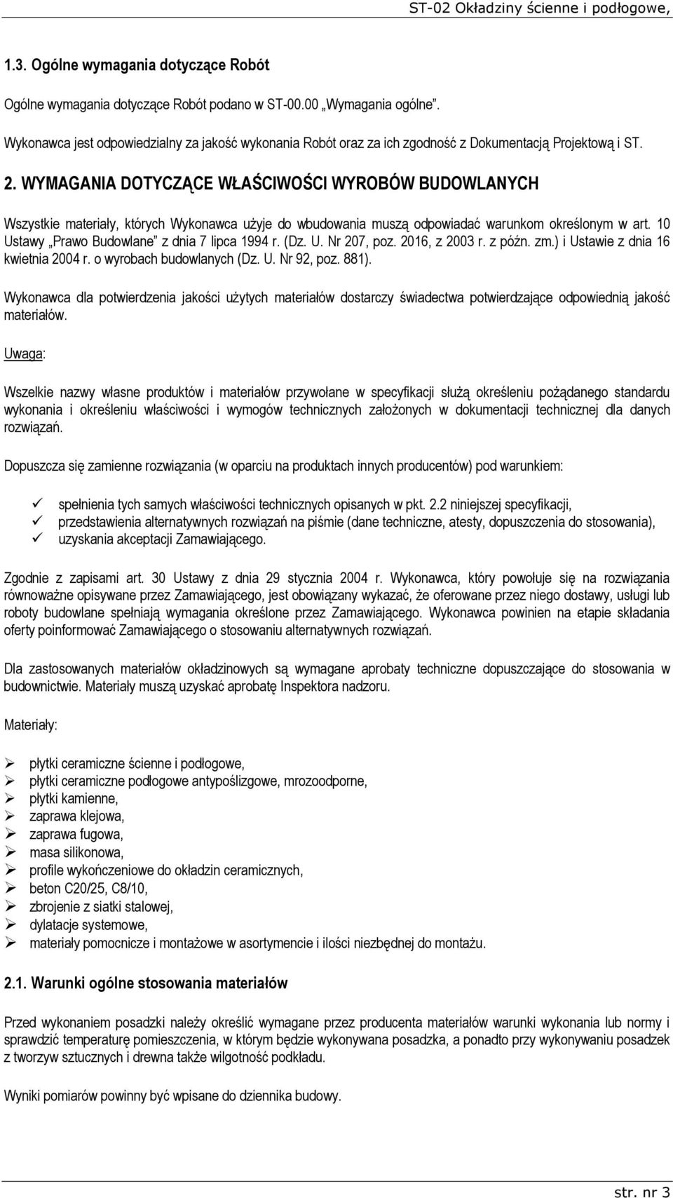 WYMAGANIA DOTYCZĄCE WŁAŚCIWOŚCI WYROBÓW BUDOWLANYCH Wszystkie materiały, których Wykonawca użyje do wbudowania muszą odpowiadać warunkom określonym w art.