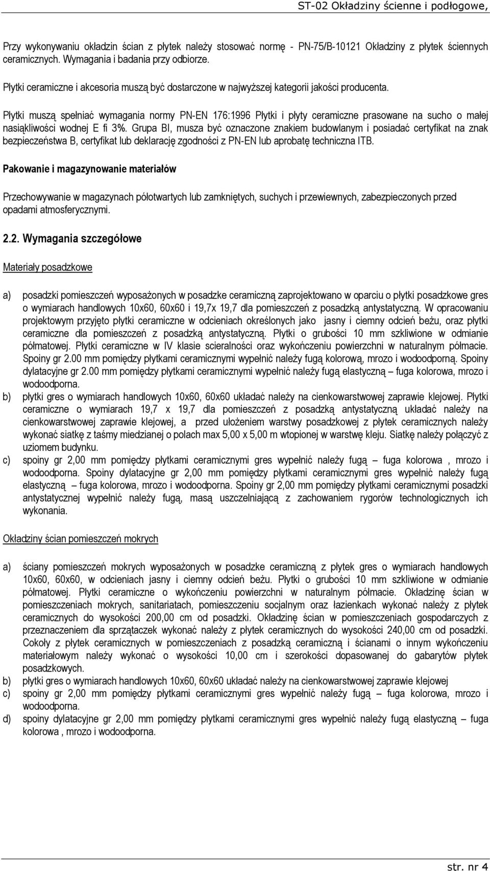 Płytki muszą spełniać wymagania normy PN-EN 176:1996 Płytki i płyty ceramiczne prasowane na sucho o małej nasiąkliwości wodnej E fi 3%.