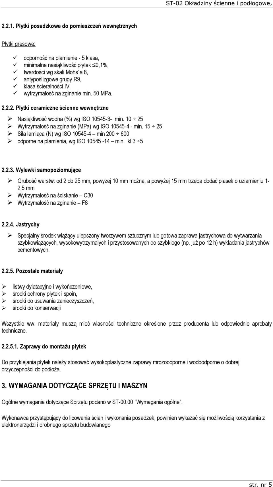 ścieralności IV, wytrzymałość na zginanie min. 50 MPa. 2.2.2. Płytki ceramiczne ścienne wewnętrzne Nasiąkliwość wodna (%) wg ISO 10545-3- min.