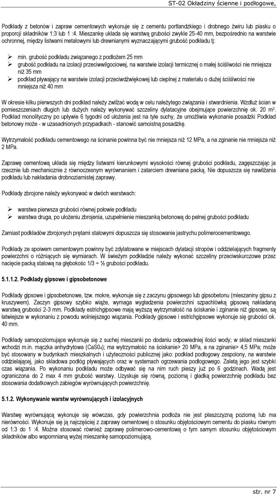 grubość podkładu związanego z podłożem 25 mm grubość podkładu na izolacji przeciwwilgociowej, na warstwie izolacji termicznej o małej ściśliwości nie mniejsza niż 35 mm podkład pływający na warstwie