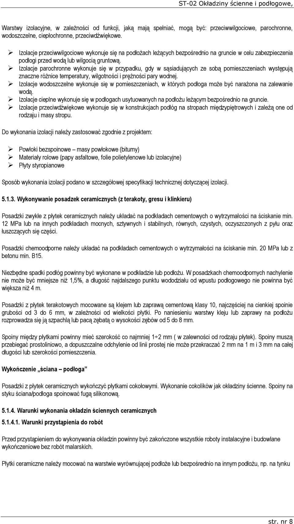 Izolacje parochronne wykonuje się w przypadku, gdy w sąsiadujących ze sobą pomieszczeniach występują znaczne różnice temperatury, wilgotności i prężności pary wodnej.