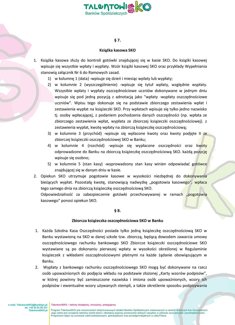 1) w kolumnę 1 (data) -wpisuje się dzień i miesiąc wpłaty lub wypłaty; 2) w kolumnie 2 (wyszczególnienie) -wpisuje się tytuł wpłaty, względnie wypłaty.